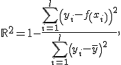 \mathbb{R}^2 = 1 - \frac{\sum_{i=1}^l \left(y_i - f\left(x_i\right)\right)^2}{\sum_{i=1}^l \left(y_i - \bar y\right)^2}, 
